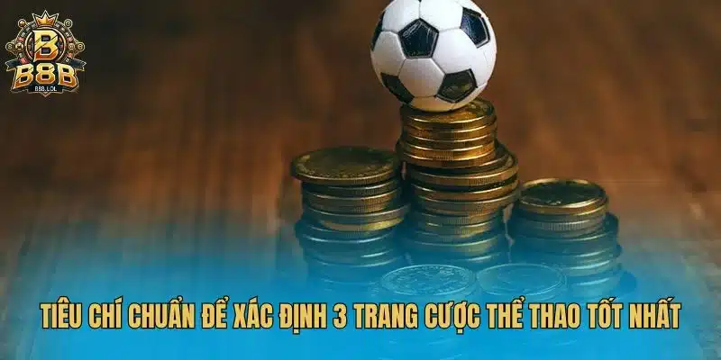 Tiêu chí chuẩn để xác định 3 trang cược thể thao tốt nhất