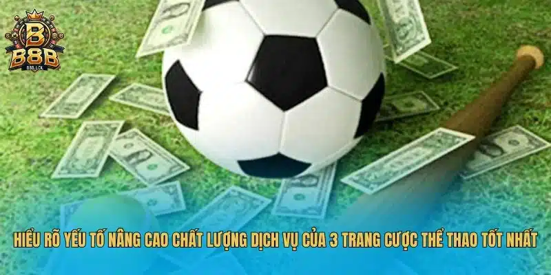 Hiểu rõ yếu tố nâng cao chất lượng dịch vụ của 3 trang cược thể thao tốt nhất