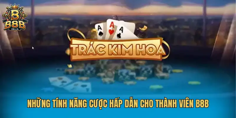 Những tính năng cược hấp dẫn cho thành viên B8B