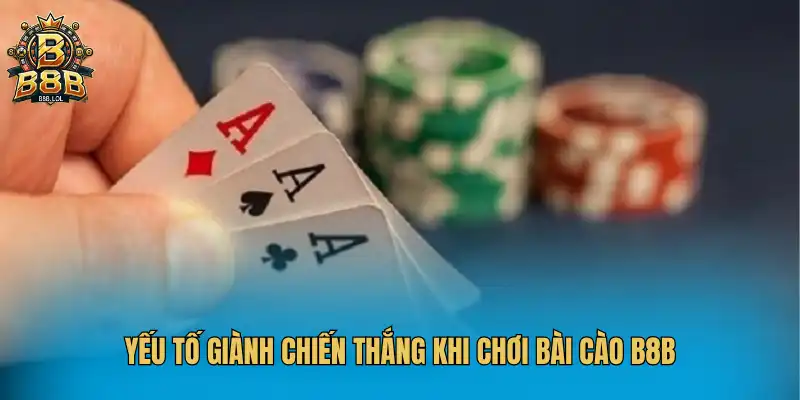 Yếu tố giành chiến thắng khi chơi bài cào B8B