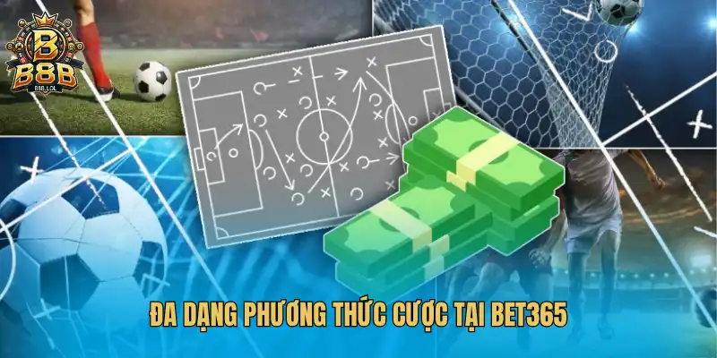 Đa dạng phương thức cược tại Bet365