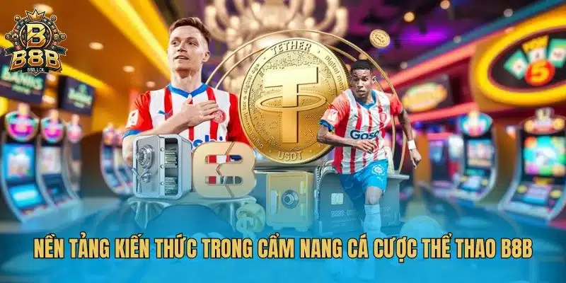 Nền tảng kiến thức trong cẩm nang cá cược thể thao B8B