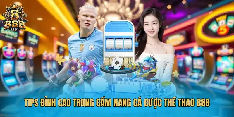 Tips đỉnh cao trong cẩm nang cá cược thể thao B8B