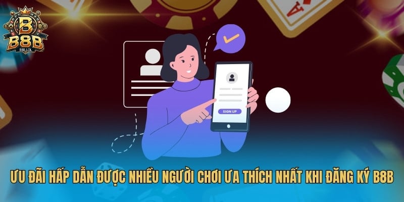 Ưu đãi hấp dẫn được nhiều người chơi ưa thích nhất khi đăng ký B8B