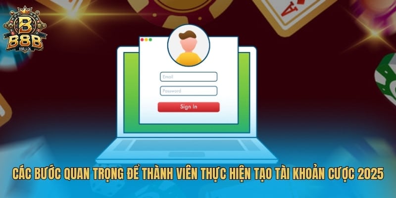 Các bước quan trọng để thành viên thực hiện tạo tài khoản cược 2025