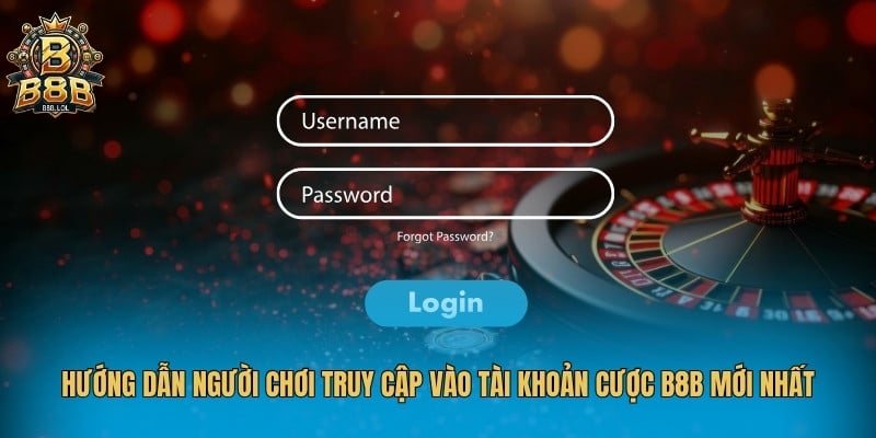 Hướng dẫn người chơi truy cập vào tài khoản cược B8B mới nhất