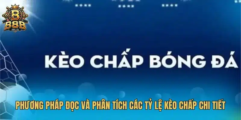 Phương pháp đọc và phân tích các tỷ lệ kèo chấp chi tiết
