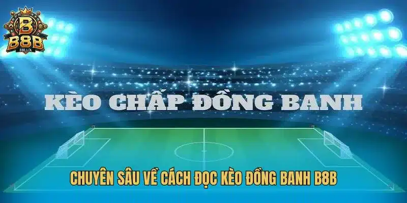 Chuyên sâu về cách đọc kèo đồng banh B8B