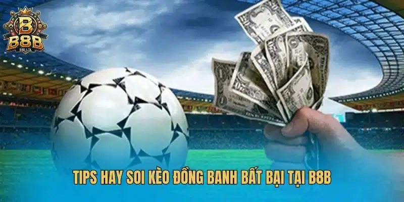 Tips hay soi kèo đồng banh bất bại tại B8B