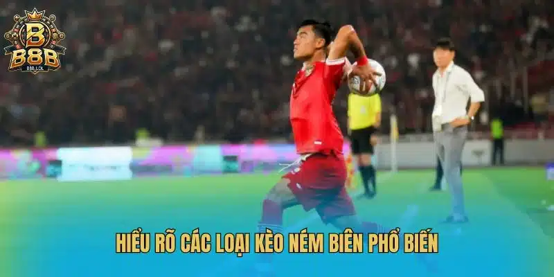 Hiểu rõ các loại kèo ném biên phổ biến