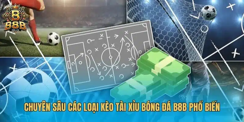 Chuyên sâu các loại kèo tài xỉu bóng đá B8B phổ biến
