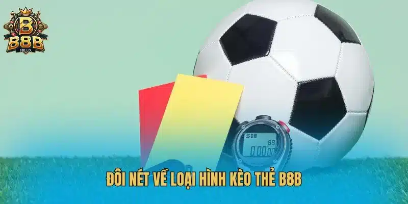 Đôi nét về loại hình kèo thẻ B8B