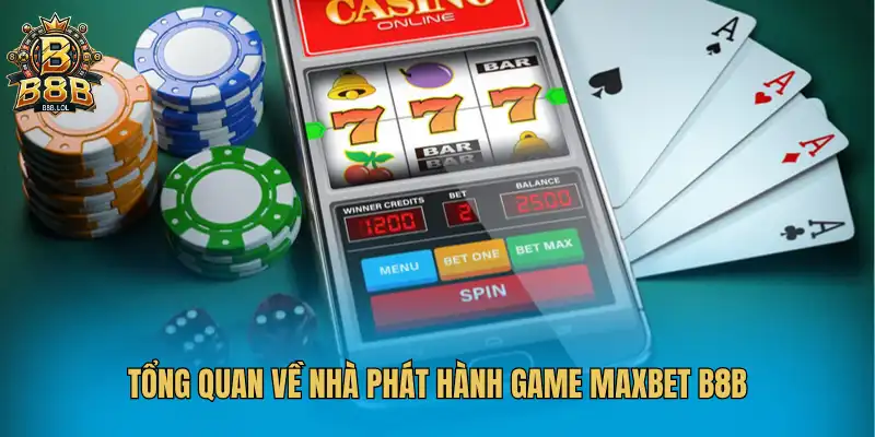 Tổng quan về nhà phát hành game MAXBET B8B