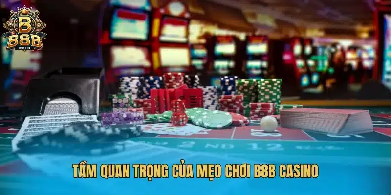 Tầm quan trọng của mẹo chơi B8B Casino