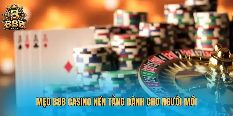 Mẹo B8B Casino nền tảng dành cho người mới