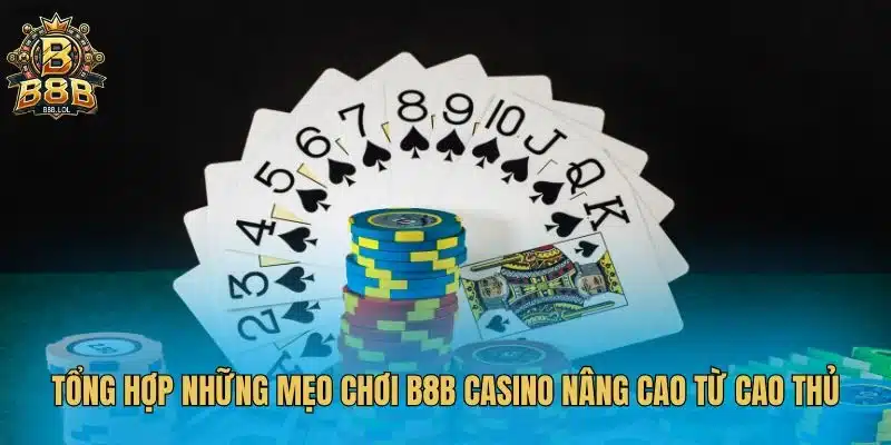 Tổng hợp những mẹo chơi B8B Casino nâng cao từ cao thủ
