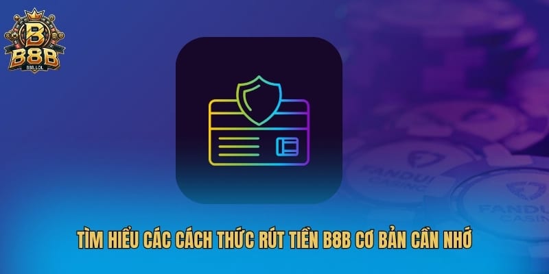 Tìm hiểu các cách thức rút tiền B8B cơ bản cần nhớ