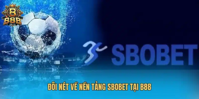Đôi nét về nền tảng SBOBET tại B8B