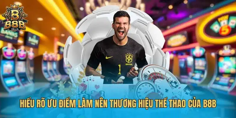 Hiểu rõ ưu điểm làm nên thương hiệu thể thao của B8B