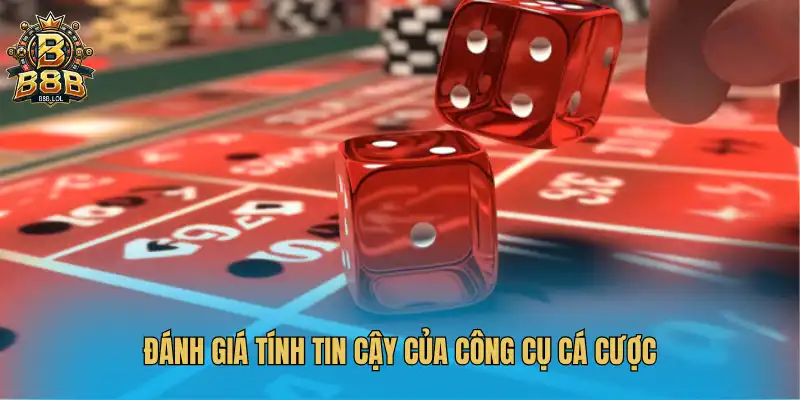 Đánh giá tính tin cậy của công cụ cá cược