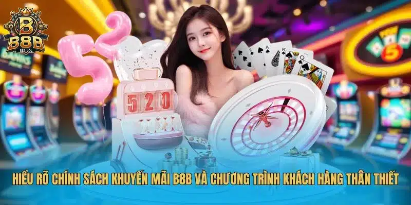 Hiểu rõ chính sách khuyến mãi B8B và chương trình khách hàng thân thiết