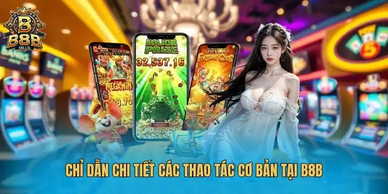 Chỉ dẫn chi tiết các thao tác cơ bản tại B8B